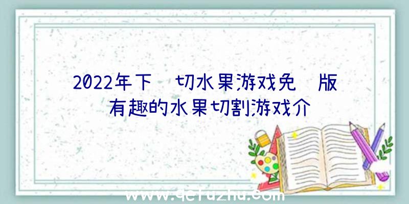 2022年下载切水果游戏免费版